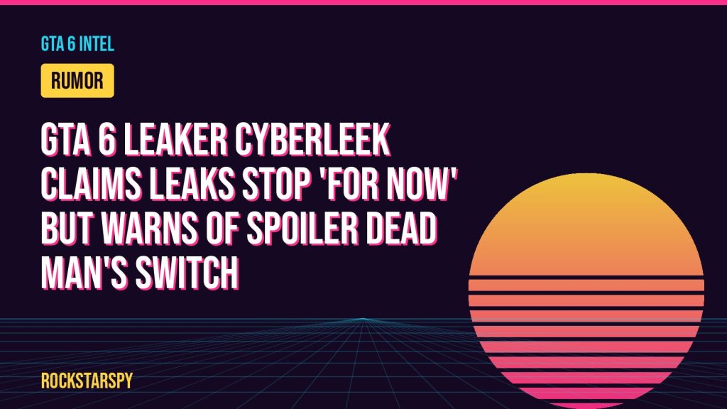 GTA 6 leaker Cyberleek claims leaks stop 'for now' but warns of spoiler dead man's switch